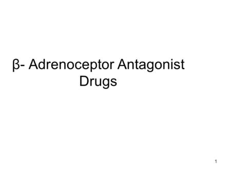 1 β- Adrenoceptor Antagonist Drugs. 2 The β -receptor–blocking drugs differ in their relative affinities for β 1 and β 2 receptors. Some have a higher.