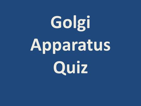 Golgi Apparatus Quiz What is the Golgi apparatus known as? The post office of the cell.