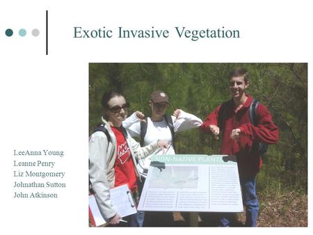 LeeAnna Young Leanne Penry Liz Montgomery Johnathan Sutton John Atkinson Exotic Invasive Vegetation.