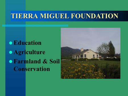 TIERRA MIGUEL FOUNDATION Education Agriculture Farmland & Soil Conservation.