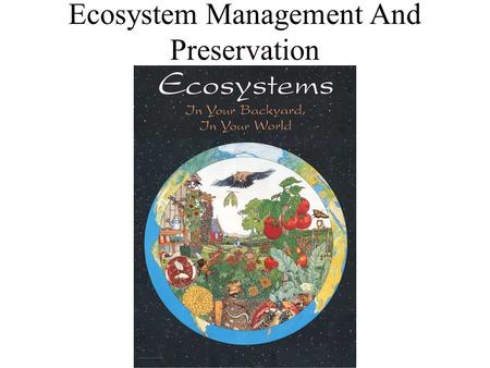 Ecosystem Management And Preservation. Ecosystem Preservation – Boreal Forests, etc.