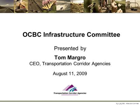 08_11_09_OCBC Infrastructure Committee OCBC Infrastructure Committee Presented by Tom Margro CEO, Transportation Corridor Agencies August 11, 2009.