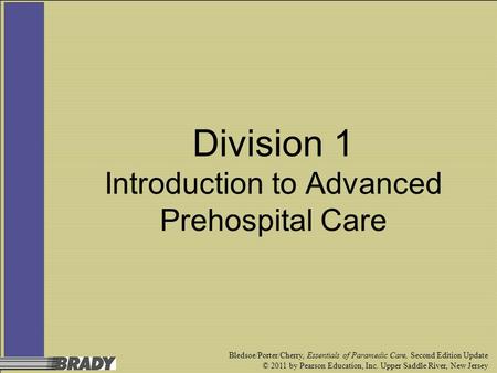 Bledsoe/Porter/Cherry, Essentials of Paramedic Care, Second Edition Update © 2011 by Pearson Education, Inc. Upper Saddle River, New Jersey Division 1.