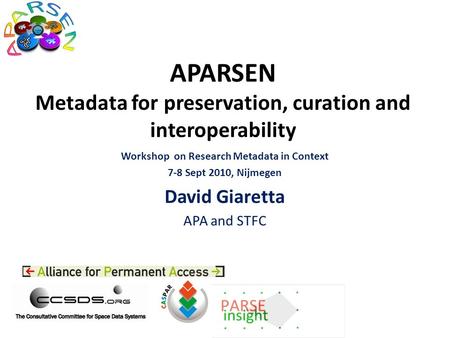 APARSEN Metadata for preservation, curation and interoperability Workshop on Research Metadata in Context 7-8 Sept 2010, Nijmegen David Giaretta APA and.