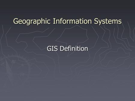 Geographic Information Systems GIS Definition. 1. GIS is Important Because most information has a spatial component ESRI, GE SmallWorld Locations Networks.