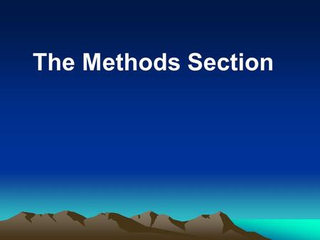 The Methods Section. Purposes –To describe how you collected, organized and analyzed the data –Ensure that enough detail is provided to verify the findings.