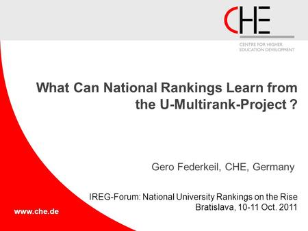 Www.che.de What Can National Rankings Learn from the U-Multirank-Project ? Gero Federkeil, CHE, Germany IREG-Forum: National University Rankings on the.