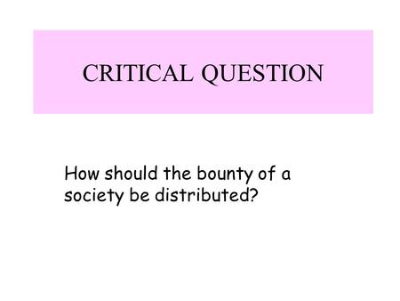 CRITICAL QUESTION How should the bounty of a society be distributed?