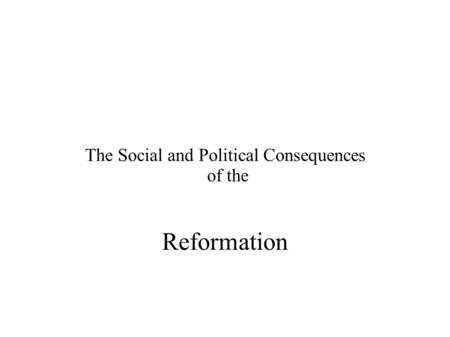 The Social and Political Consequences of the Reformation.