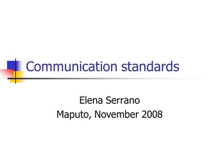 Communication standards Elena Serrano Maputo, November 2008.