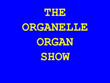 THE ORGANELLE ORGAN SHOW. You will recall that cells are the third tier in the level of complexity; between molecules and ???????? tissues.