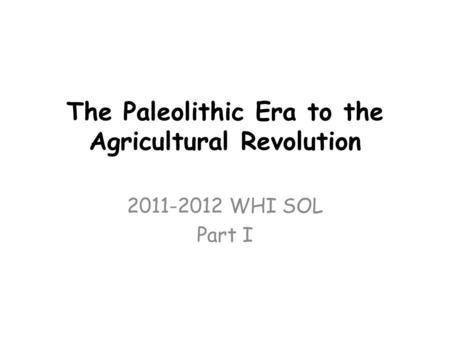 The Paleolithic Era to the Agricultural Revolution