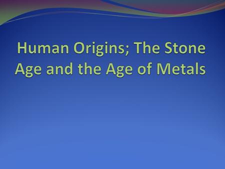 Human Origins Theory of Evolution Creationism Elaborated in 1859 by Charles Darwin Humans belong to the same species as apes. Archaeologists, Paleontologists,