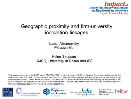 Laura Abramovsky IFS and UCL Helen Simpson CMPO, University of Bristol and IFS Geographic proximity and firm-university innovation linkages This research.