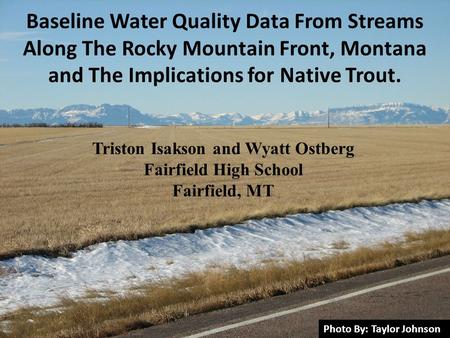 Baseline Water Quality Data From Streams Along The Rocky Mountain Front, Montana and The Implications for Native Trout. Photo By: Taylor Johnson Triston.