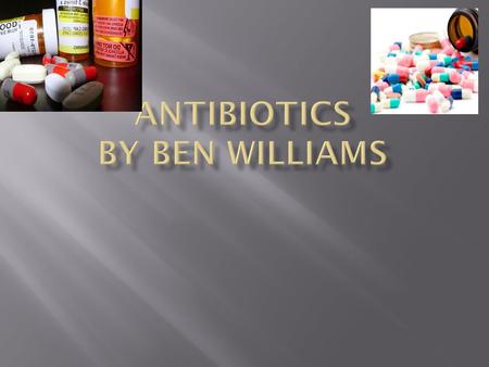  Antibiotics are powerful medications that fight infections and bacteria  Can be taken by pills, liquids, and injections.