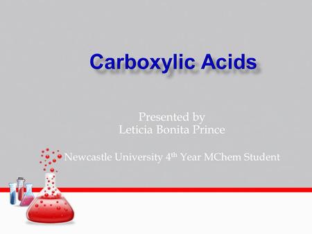 Presented by Leticia Bonita Prince Newcastle University 4 th Year MChem Student.