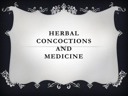 HERBAL CONCOCTIONS AND MEDICINE. PRESENTED BY GROUPS SELFIE AND REINVENTED.