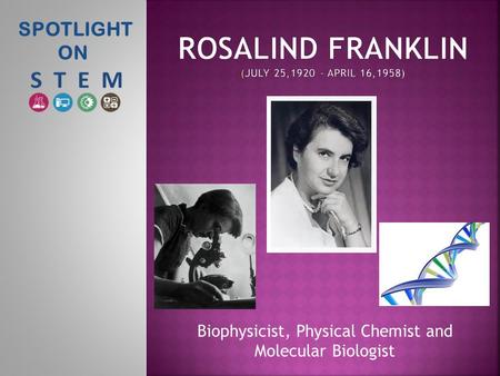 SPOTLIGHT ON Biophysicist, Physical Chemist and Molecular Biologist.