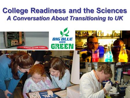 College Readiness and the Sciences A Conversation About Transitioning to UK.