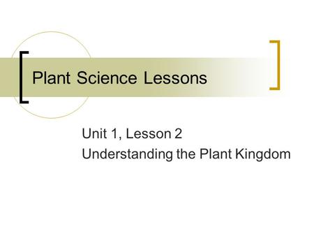 Plant Science Lessons Unit 1, Lesson 2 Understanding the Plant Kingdom.