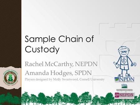 Sample Chain of Custody Rachel McCarthy, NEPDN Amanda Hodges, SPDN Players designed by Molly Swartwood, Cornell University.