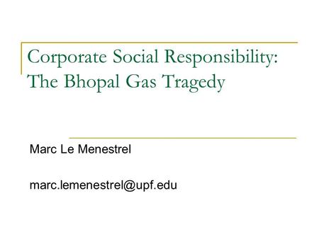 Corporate Social Responsibility: The Bhopal Gas Tragedy Marc Le Menestrel