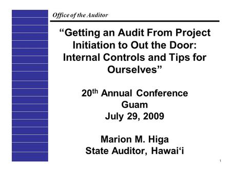 Office of the Auditor 1 “Getting an Audit From Project Initiation to Out the Door: Internal Controls and Tips for Ourselves” 20 th Annual Conference Guam.