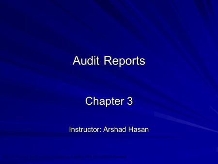 ©2010 Prentice Hall Business Publishing, Auditing 13/e, Arens/Elder/Beasley 3 - 1 Audit Reports Chapter 3 Instructor: Arshad Hasan.