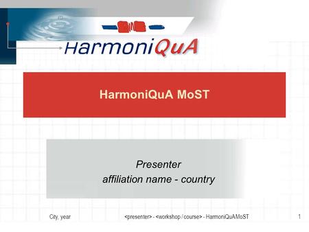 City, year - - HarmoniQuA MoST1 HarmoniQuA MoST Presenter affiliation name - country.