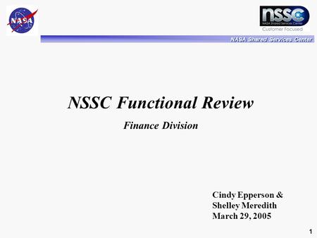 NASA Shared Services Center 1 Cindy Epperson & Shelley Meredith March 29, 2005 NSSC Functional Review Finance Division.