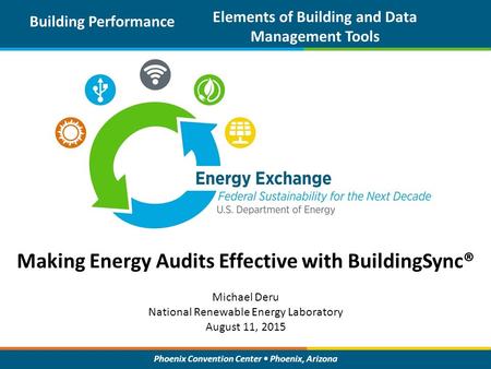 Phoenix Convention Center Phoenix, Arizona Making Energy Audits Effective with BuildingSync® Building Performance Elements of Building and Data Management.