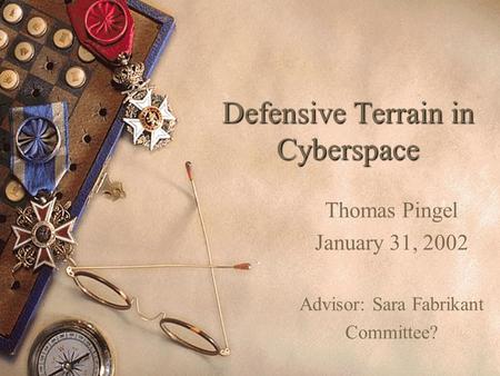 Defensive Terrain in Cyberspace Thomas Pingel January 31, 2002 Advisor: Sara Fabrikant Committee?