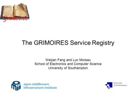 The GRIMOIRES Service Registry Weijian Fang and Luc Moreau School of Electronics and Computer Science University of Southampton.