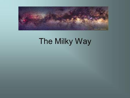 The Milky Way. These are examples of other galaxies: Where do we fit in?Where do we fit in? Andromeda Cartwheel.