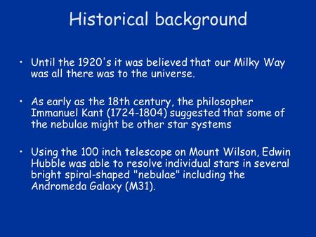 Historical background Until the 1920's it was believed that our Milky Way was all there was to the universe. As early as the 18th century, the philosopher.