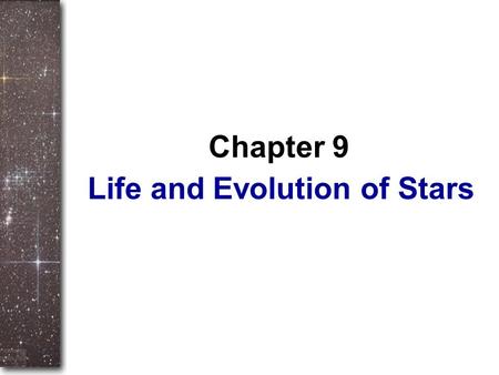 Life and Evolution of Stars Chapter 9. Outline I.Masses of Stars: Binary Stars II.Variable Stars III.Spectral Types of Stars IV.H-R Diagram V.The Source.