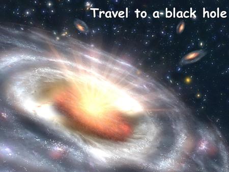 Travel to a black hole.