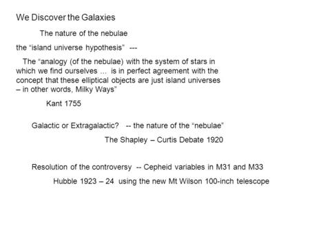 We Discover the Galaxies The nature of the nebulae the “island universe hypothesis” --- The “analogy (of the nebulae) with the system of stars in which.