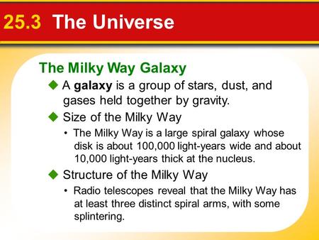 The Milky Way Galaxy 25.3 The Universe  A galaxy is a group of stars, dust, and gases held together by gravity. The Milky Way is a large spiral galaxy.