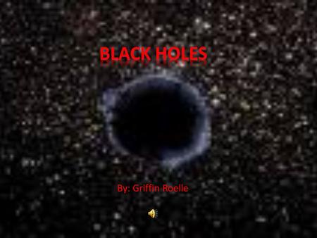 By: Griffin Roelle It consists of 3 components – Point of singularity – Event horizon: Schwarzschild Radius – Size: radius range from 3x the # of solar.