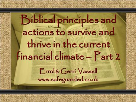 Biblical principles and actions to survive and thrive in the current financial climate – Part 2 Comunicación y Gerencia Errol & Gerri Vassell www.safeguarded.co.uk.