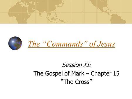 The “Commands” of Jesus Session XI: The Gospel of Mark – Chapter 15 “The Cross”