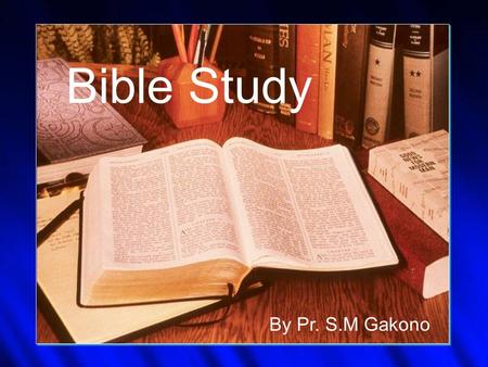 Bible Study By Pr. S.M Gakono. Bible study bid us to: “Seek ye out of the book of the LORD, and read: no one of these shall fail, …..” (Isa 34:16 [KJV])