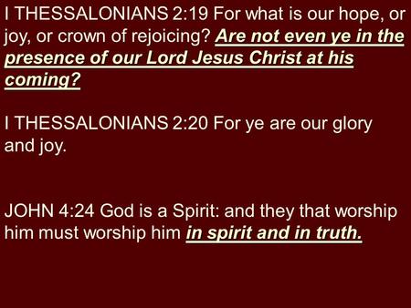 Are not even ye in the presence of our Lord Jesus Christ at his coming? I THESSALONIANS 2:19 For what is our hope, or joy, or crown of rejoicing? Are not.