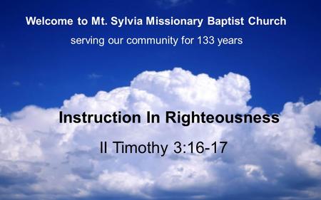 II Timothy 3:16-17 Instruction In Righteousness serving our community for 133 years Welcome to Mt. Sylvia Missionary Baptist Church.