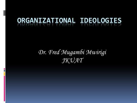 Dr. Fred Mugambi Mwirigi JKUAT. Introduction  An ideology is a pattern of ideas which simultaneously provides for its adherents. It can also be defined.