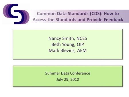 Common Data Standards (CDS): How to Access the Standards and Provide Feedback Summer Data Conference July 29, 2010 Summer Data Conference July 29, 2010.