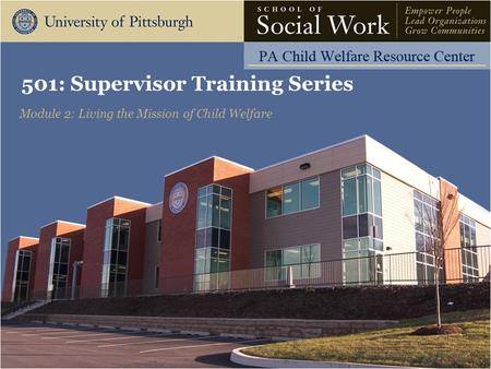 501: Supervisor Training Series Module 2: Living the Mission of Child Welfare.