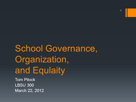 School Governance, Organization, and Equlaity Tom Pitock LBSU 300 March 22, 2012 1.